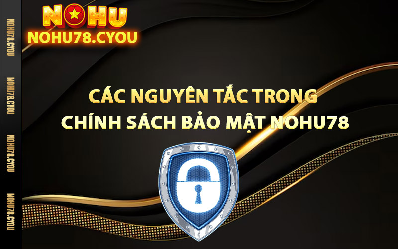 Chính Sách Bảo Mật Nohu78 Chức Năng Hiện Đại Bậc Nhất 2 Các nguyên tắc trong chính sách bảo mật Nohu78