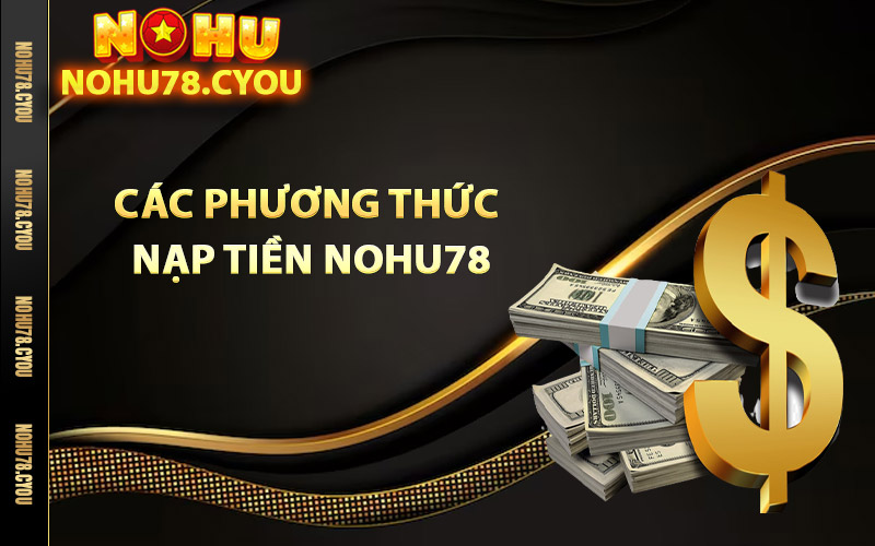 Các phương thức nạp tiền Nohu78 đang hỗ trợ