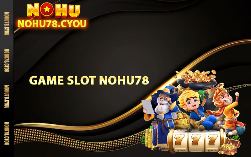 Các tính năng đặc sắc của game slot Nohu78