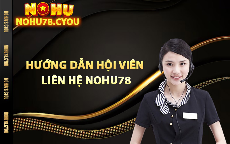 Liên Hệ Nohu78 Xử Lý Các Vấn Đề Nhanh Chóng 1 Hướng dẫn hội viên liên hệ Nohu78 trực tuyến