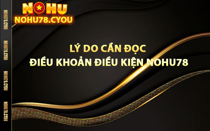 Lý do cần đọc điều khoản điều kiện Nohu78