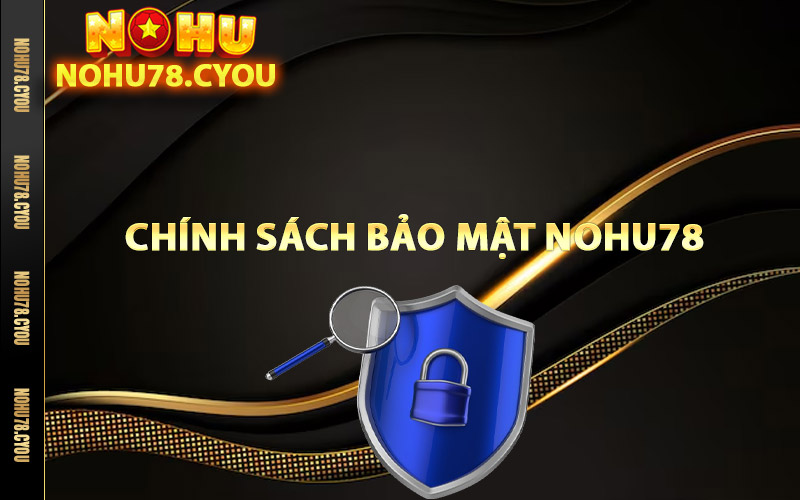 Chính Sách Bảo Mật Nohu78 Chức Năng Hiện Đại Bậc Nhất 1 Thông tin chính sách bảo mật Nohu78